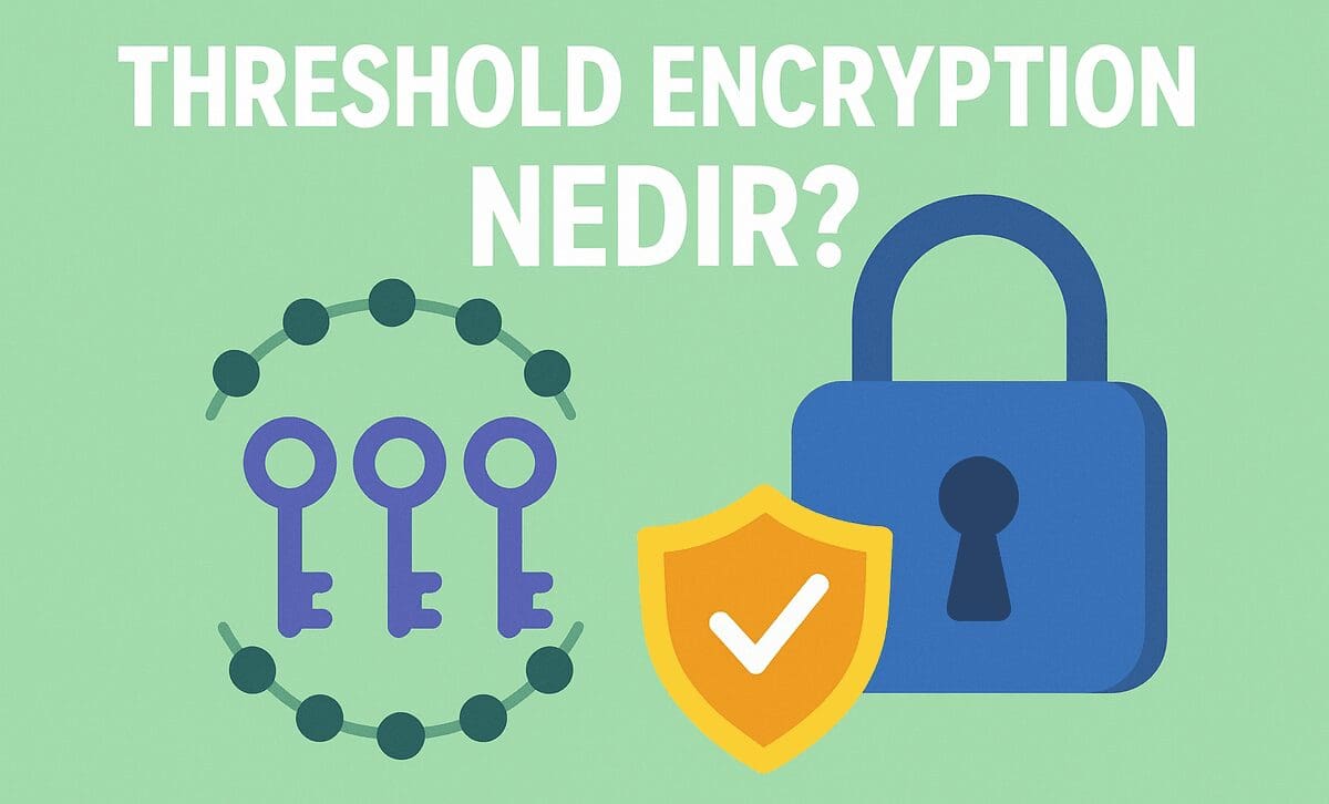 Threshold Encryption Nedir? Çok Taraflı Gizlilik ve Erişim Kontrolü Yaklaşımı