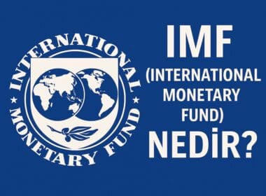 IMF (International Monetary Fund) Nedir? Uluslararası Para Fonu’nun Rolü, Araçları ve Tartışmalı Yönleri