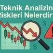 Teknik Analizin Riskleri Nelerdir? Kaçınılması Gereken Yedi Yaygın Hata ve Stratejik Çözümler