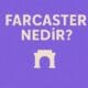 Farcaster Nedir? Web3 Sosyal Ağlarının Yükselen Yıldızı