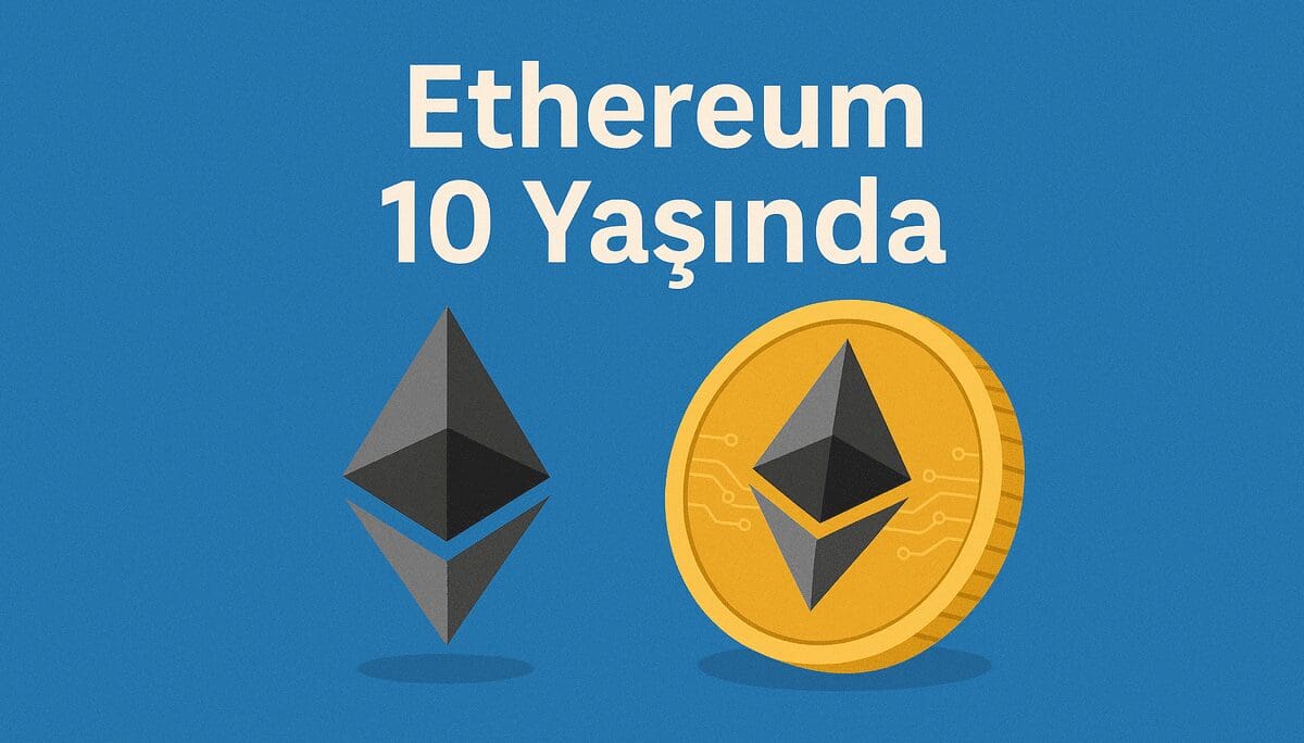 Ethereum 10 Yaşında: Akıllı Sözleşmelerin ve Web3’ün Devrimsel On Yılı