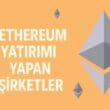 Ethereum Yatırımı Yapan Şirketler: Kurumsal Portföylerde ETH’nin Artan Ağırlığı
