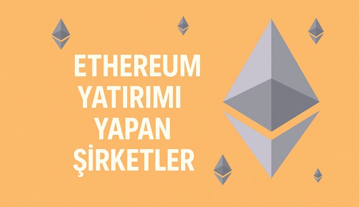 Ethereum Yatırımı Yapan Şirketler: Kurumsal Portföylerde ETH’nin Artan Ağırlığı