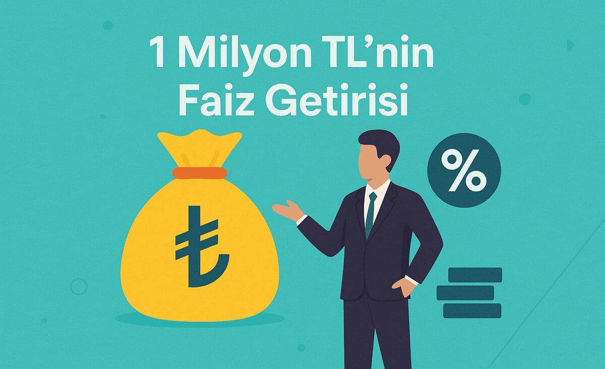 1 Milyon TL’nin Faiz Getirisi Ne Kadar? 2025 Temmuz Dönemi Güncel Hesaplamalar