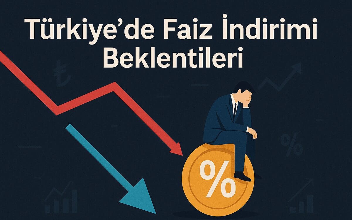 24 Temmuz 2025: Türkiye’de Faiz İndirimi Beklentileri Gündemde
