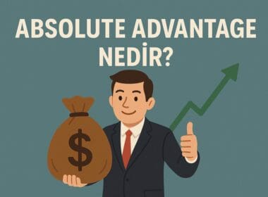 Absolute Advantage Nedir? Uluslararası Ticarette Mutlak Üstünlüğün Ekonomik Temelleri