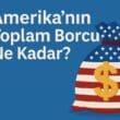 Amerika’nın Toplam Borcu Ne Kadar? 36 Trilyon Dolarlık Ekonomik Yükün Anatomisi