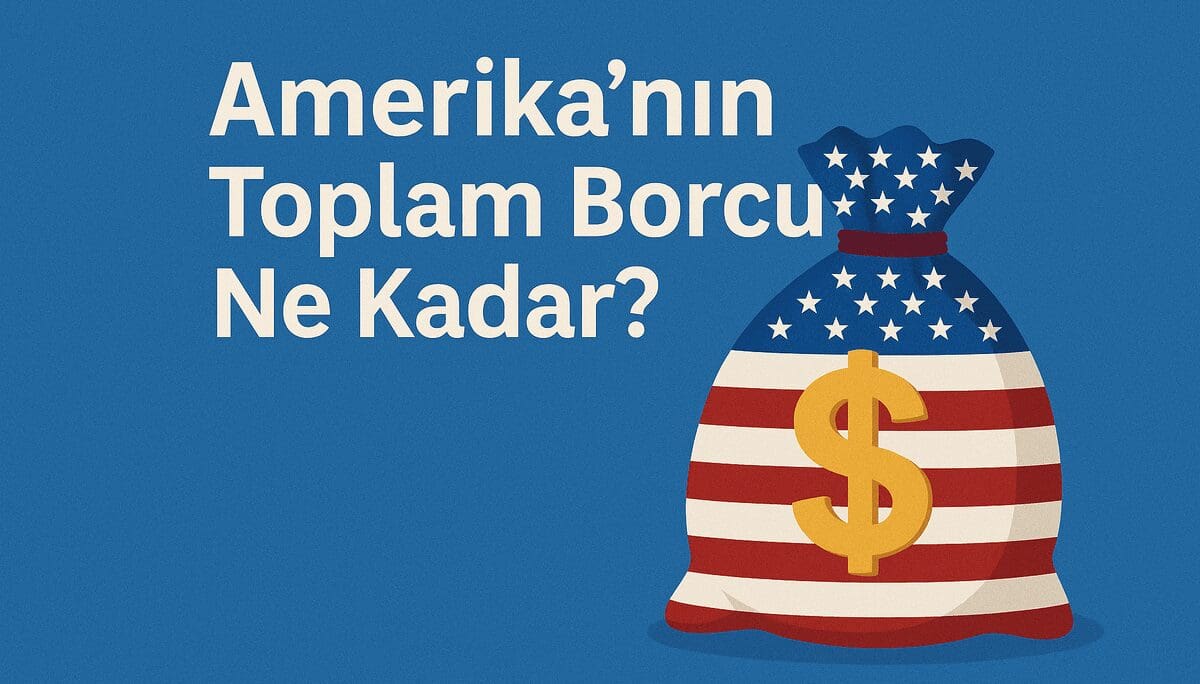Amerika’nın Toplam Borcu Ne Kadar? 36 Trilyon Dolarlık Ekonomik Yükün Anatomisi