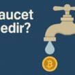 Faucet Nedir? Kripto Ekosisteminde Ücretsiz Token Dağıtım Mekanizması