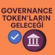 Governance Token’ların Geleceği: Web3 Ekosisteminde Karar Alma Mekanizmasının Evrimi
