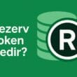 Rezerv Token Nedir? Kripto Ekosisteminde Rezerv Destekli Dijital Varlıkların Rolü
