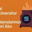 Solana’nızı Geri Alın: Sol Incinerator ile Ücretsiz SOL Kazanma Rehberi