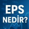 EPS Nedir? Şirket Değerlemesinde Hisse Başına Kazancın Önemi