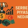 Serbest Piyasa Nedir? Serbest Piyasanın Ekonomiye ve Topluma Sağladığı Getiriler